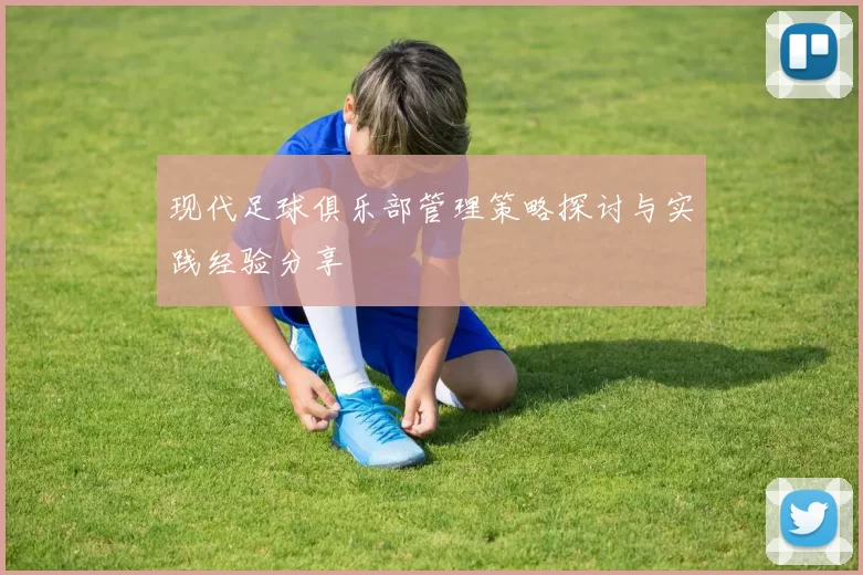 现代足球俱乐部管理策略探讨与实践经验分享
